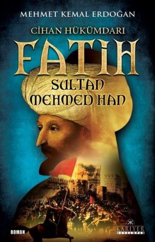 Cihan Hükümdarı Fatih Sultan Mehmed Han - Mehmet Kemal Erdoğan - Kariy