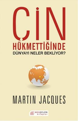 Çin Hükmettiğinde Dünyayı Neler Bekliyor? - Martin Jacques - Akıl Çele