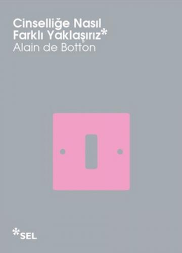 Cinselliğe Nasıl Farklı Yaklaşırız - Alain de Botton - Sel Yayıncılık