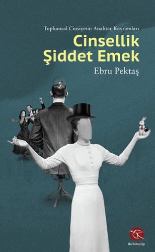 Cinsellik Şiddet Emek - Ebru Pektaş - İleri Kitaplığı