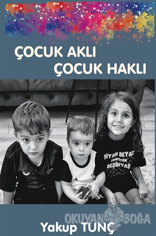 Çocuk Aklı Çocuk Haklı - Yakup Tunç - Platanus Publishing