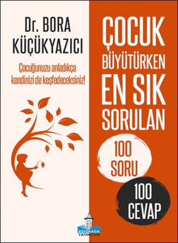 Çocuk Büyütürken En Sık Sorulan 100 Soru ve 100 Cevap - Bora Küçükyazı