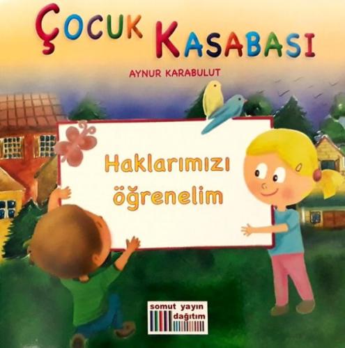 Çocuk Kasabası - Haklarımızı Öğrenelim - Aynur Karabulut - Somut Yayın