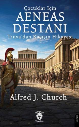 Çocuklar İçin Aeneas Destanı Truva’dan Kaçışın Hikayesi - Alfred J. Ch