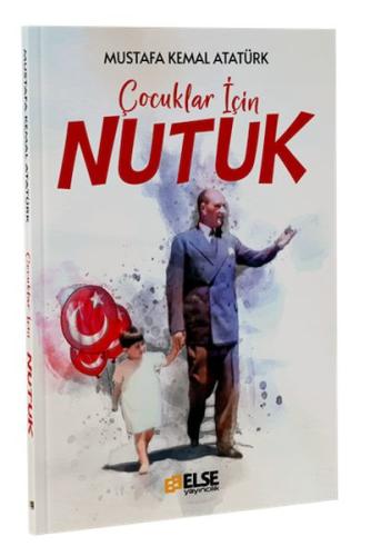 Çocuklar için Nutuk - Mustafa Kemal Atatürk - Else Yayıncılık