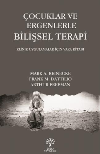 Çocuklar ve Ergenlerle Bilişsel Terapi - Mark A. Reinecke - Litera Yay