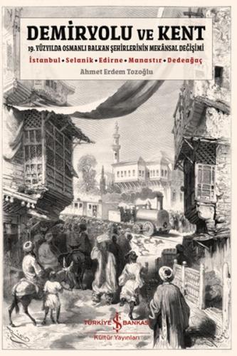 Demiryolu Ve Kent - Ahmet Erdem Tozoğlu - İş Bankası Kültür Yayınları