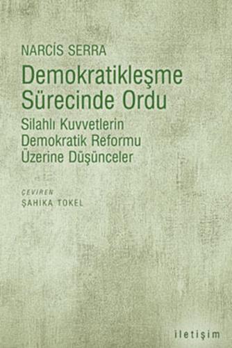 Demokratikleşme Sürecinde Ordu - Narcis Serra - İletişim Yayınevi