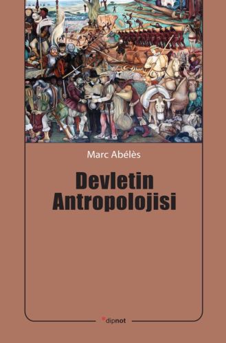 Devletin Antropolojisi - Marc Abeles - Dipnot Yayınları