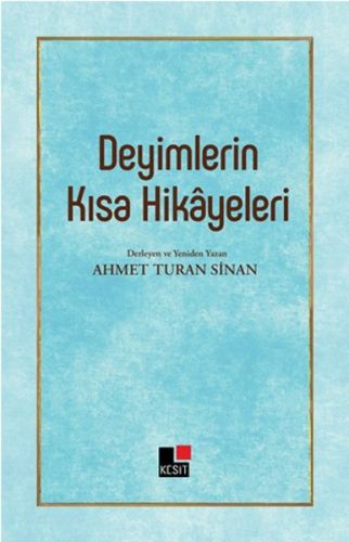 Deyimlerin Kısa Hikayeleri - Ahmet Turan Sinan - Kesit Yayınları