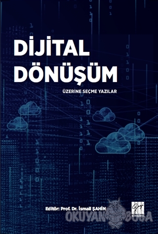 Dijital Dönüşüm Üzerine Seçme Yazılar - İsmail Şahin - Gazi Kitabevi