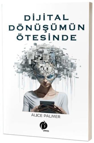 Dijital Dönüşümün Ötesinde - Alice Palmer - Herdem Kitap