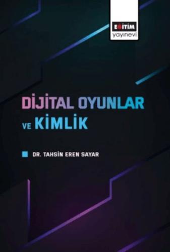 Dijital Oyunlar Ve Kimlik - Tahsin Eren Sayar - Eğitim Yayınevi