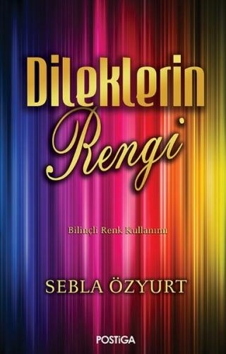 Dileklerin Rengi - Sebla Özyurt - Postiga Yayınları