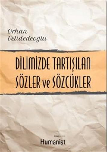 Dilimizde Tartışılan Sözler ve Sözcükler - Orhan Velidedeoğlu - Hümani