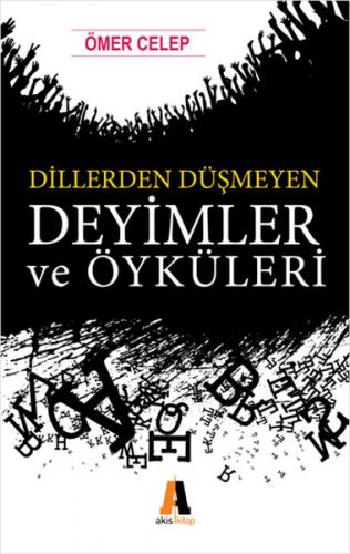 Dillerden Düşmeyen Deyimler ve Öyküleri - Ömer Celep - Akis Kitap