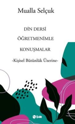 Din Dersi Öğretmenimle Konuşmalar - Mualla Selçuk - Şule Yayınları