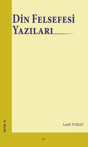 Din Felsefesi Yazıları - Latif Tokat - Elis Yayınları