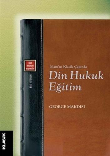 Din Hukuk Eğitim - George Makdisi - Klasik Yayınları