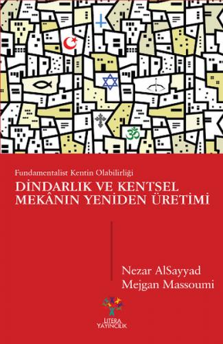 Dindarlık ve Kentsel Mekanın Yeniden Üretimi - Nezar Alsayyad - Litera