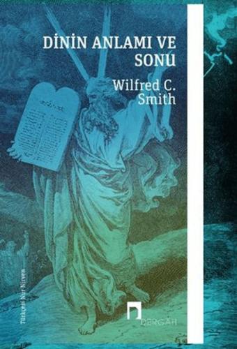 Dinin Anlamı ve Sonu - Wilfred C. Smith - Dergah Yayınları