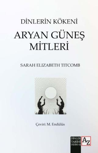 Dinlerin Kökeni Aryan Güneş Mitleri - Sarah Elizabeth Titcomb - Az Kit