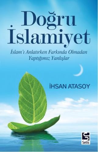 Doğru İslamiyet - İhsan Atasoy - Selis Kitaplar