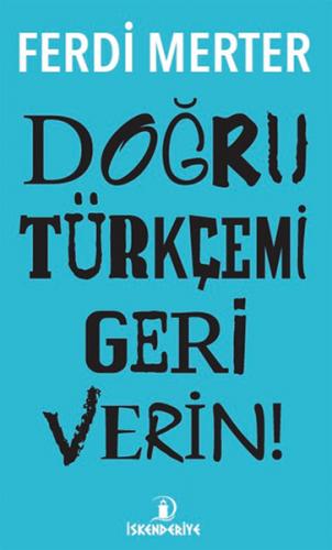 Doğru Türkçemi Geri Verin - Ferdi Merter - İskenderiye Yayınları