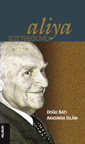 Doğu Batı Arasında İslam - Aliya İzzetbegoviç - Klasik Yayınları