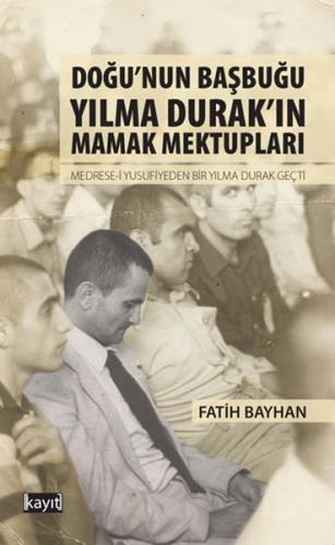 Doğu'nun Başbuğu Yılma Durak'ın Mamak Mektupları - Fatih Bayhan - Kayı