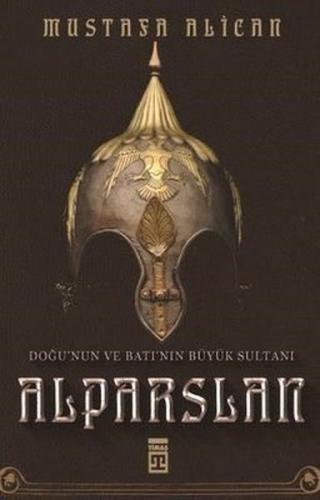 Doğu'nun ve Batı'nın Büyük Sultanı: Alparslan - Mustafa Alican - Timaş