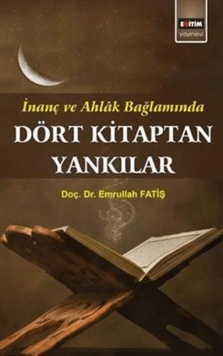 İnanç ve Ahlak Bağlamında Dört Kitaptan Yankılar - Emrullah Fatiş - Eğ