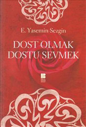 Dost Olmak Dostu Sevmek - E. Yasemin Sezgin - Bilge Kültür Sanat