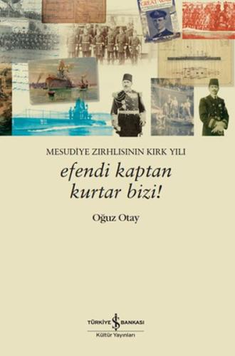 Efendi Kaptan Kurtar Bizi! Mesudiye Zırhlısının Kırk Yılı - Oğuz Otay 