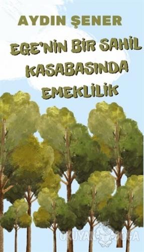 Eğe'nin Bir Sahil Kasabasında Emeklilik - Aydın Şener - Platanus Publi