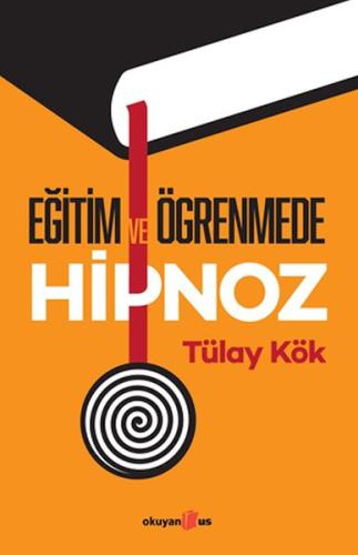 Eğitim ve Öğrenmede Hipnoz - Tülay Kök - Okuyan Us Yayınları