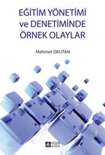 Eğitim Yönetimi ve Denetiminde Örnek Olaylar - Mehmet Okutan - Pegem A