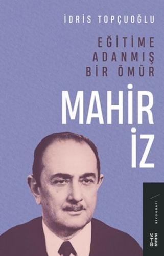 Eğitime Adanmış Bir Ömür - Mahir İz - İdris Topçuoğlu - Ketebe Yayınla