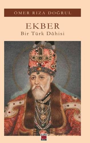 Ekber - Bir Türk Dâhisi - Ömer Rıza Doğrul - Elips Kitap