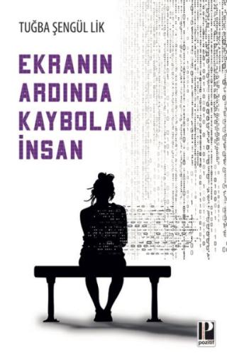 Ekranın Ardında Kaybolan İnsan - Tuğba Şengül Lik - Pozitif Yayınları