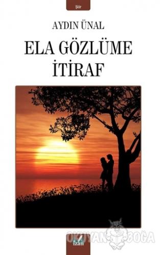 Ela Gözlüme İtiraf - Aydın Ünal - İzan Yayıncılık