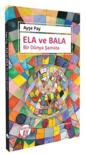 Ela ve Bala Bir Dünya Şamata - Ayşe Pay - Büyüyen Ay Yayınları