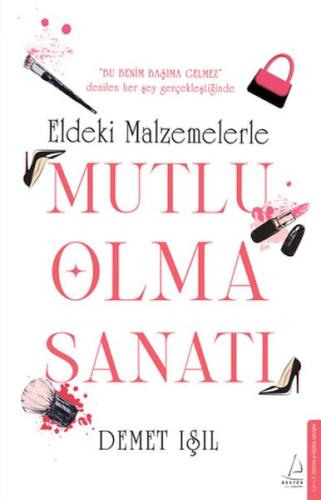 Eldeki Malzemelerle Mutlu Olma Sanatı - Demet Işıl - Destek Yayınları