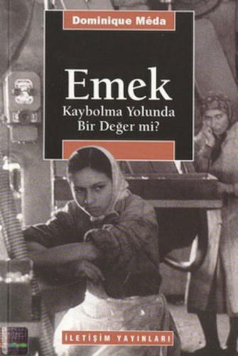 Emek - Kaybolma Yolunda Bir Değer mi? - Dominique Meda - İletişim Yayı