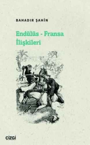 Endülüs - Fransa İlişkileri - M. Bahadır Şahin - Çizgi Kitabevi Yayınl