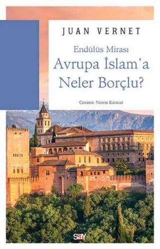 Avrupa İslam'a Neler Borçlu - Juan Vernet - Say Yayınları