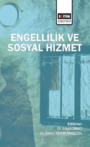 Engellilik ve Sosyal Hizmet - Erkan Dikici - Eğitim Yayınevi