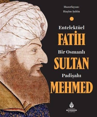 Entelektüel Bir Osmanlı Padişahı Fatih Sultan Mehmed - Haşim Şahin - İ