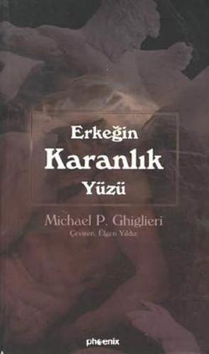 Erkeğin Karanlık Yüzü - Michael P. Ghiglieri - Phoenix Yayınevi