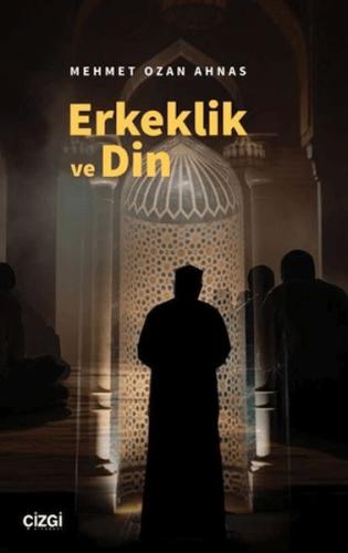 Erkeklik ve Din - Mehmet Ozan Ahnas - Çizgi Kitabevi Yayınları